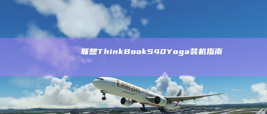 联想ThinkBook S40 Yoga装机指南：U盘启动盘制作+原厂镜像恢复+驱动配置全流程操作手册 (联想thinkpad)