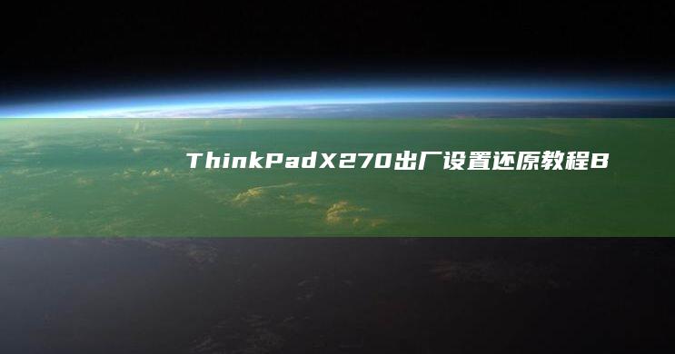ThinkPad X270出厂设置还原教程｜BIOS重置+系统恢复+驱动配置指南 (thinkplus)