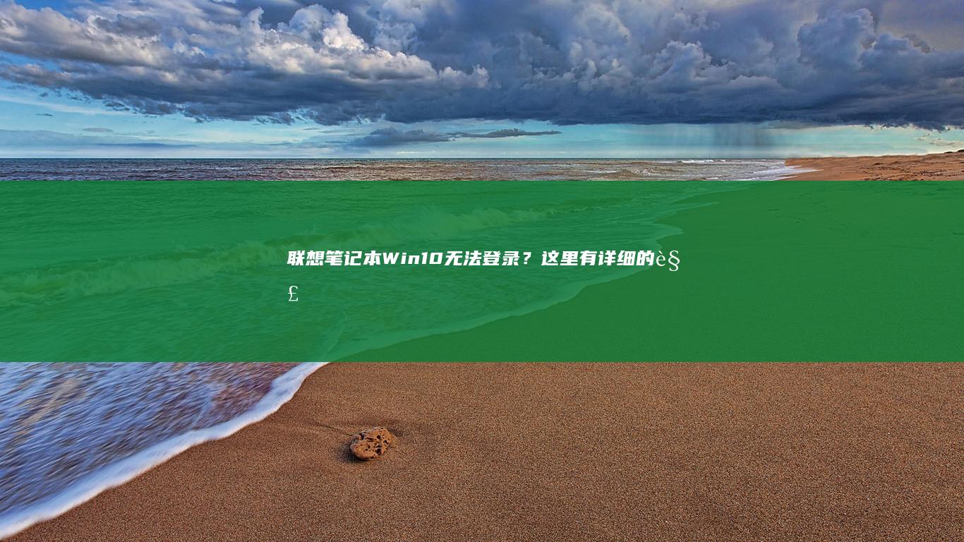 联想笔记本Win10无法登录？这里有详细的解决方法！ (联想笔记本windows7)