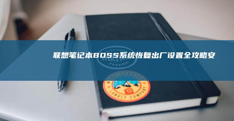 联想笔记本BOSS系统恢复出厂设置全攻略：安全可靠的操作流程解析 (联想笔记本bios怎么进入)