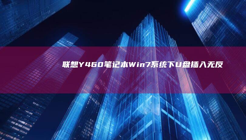 联想Y460笔记本Win7系统下U盘插入无反应，设备管理器显示驱动异常如何修复？ (联想y460配置参数)