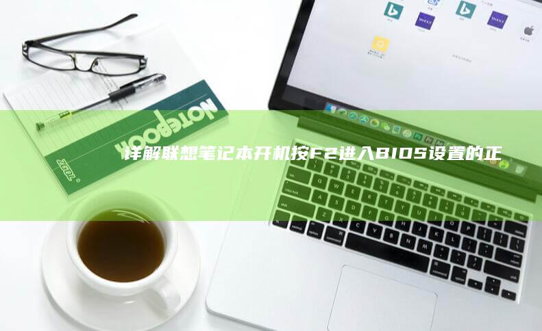 详解联想笔记本开机按F2进入BIOS设置的正确操作步骤与常见问题处理 (详解联想笔记怎么写)